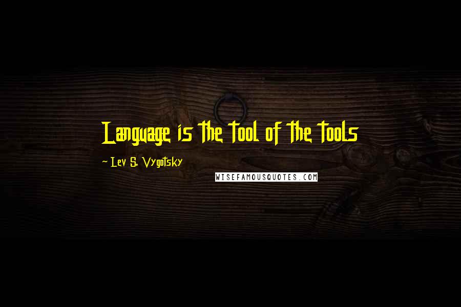 Lev S. Vygotsky quotes: Language is the tool of the tools