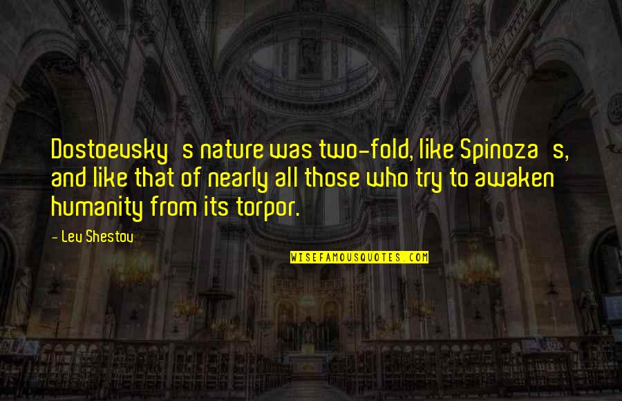 Lev Shestov Quotes By Lev Shestov: Dostoevsky's nature was two-fold, like Spinoza's, and like