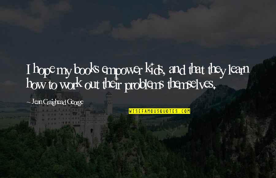 Lev Spiro Quotes By Jean Craighead George: I hope my books empower kids, and that Lev Spiro Quotes By Jean Craighead George: I hope my books empower kids, and that