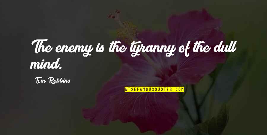 Lev Spiro Quotes By Tom Robbins: The enemy is the tyranny of the dull Lev Spiro Quotes By Tom Robbins: The enemy is the tyranny of the dull