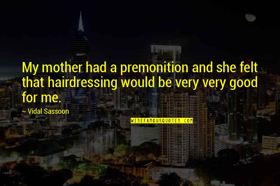 Lev Spiro Quotes By Vidal Sassoon: My mother had a premonition and she felt Lev Spiro Quotes By Vidal Sassoon: My mother had a premonition and she felt