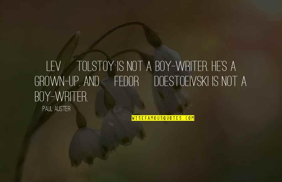 Lev Tolstoy Quotes By Paul Auster: [Lev] Tolstoy is not a boy-writer. He's a