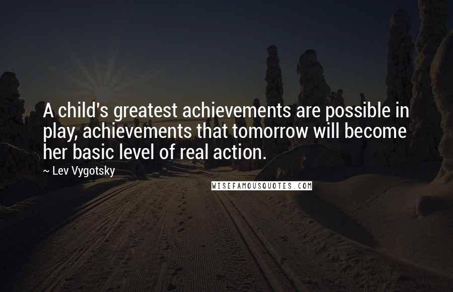 Lev Vygotsky quotes: A child's greatest achievements are possible in play, achievements that tomorrow will become her basic level of real action.