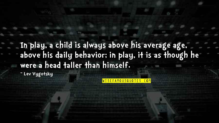 Lev Vygotsky Quotes By Lev Vygotsky: In play, a child is always above his Lev Vygotsky Quotes By Lev Vygotsky: In play, a child is always above his