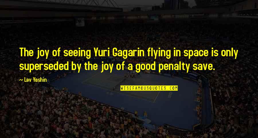 Lev Yashin Quotes By Lev Yashin: The joy of seeing Yuri Gagarin flying in Lev Yashin Quotes By Lev Yashin: The joy of seeing Yuri Gagarin flying in