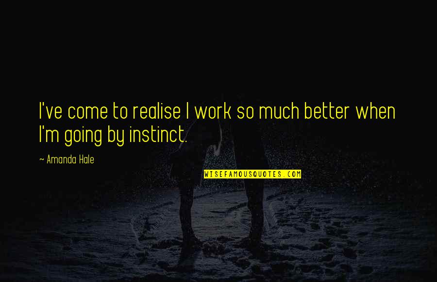 Levack And Goz Quotes By Amanda Hale: I've come to realise I work so much