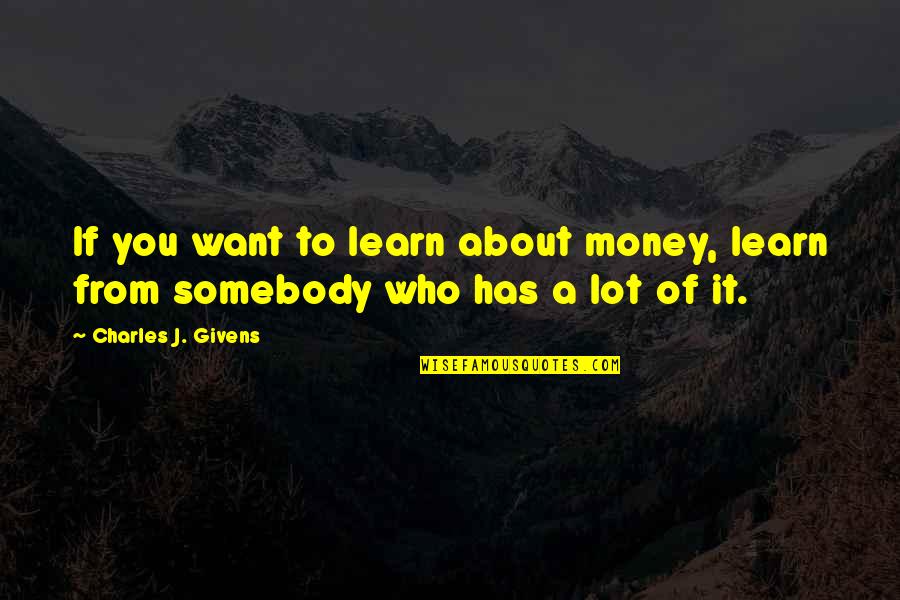 Levack And Goz Quotes By Charles J. Givens: If you want to learn about money, learn Levack And Goz Quotes By Charles J. Givens: If you want to learn about money, learn