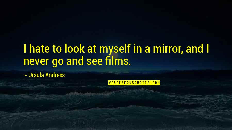 Levack And Goz Quotes By Ursula Andress: I hate to look at myself in a Levack And Goz Quotes By Ursula Andress: I hate to look at myself in a