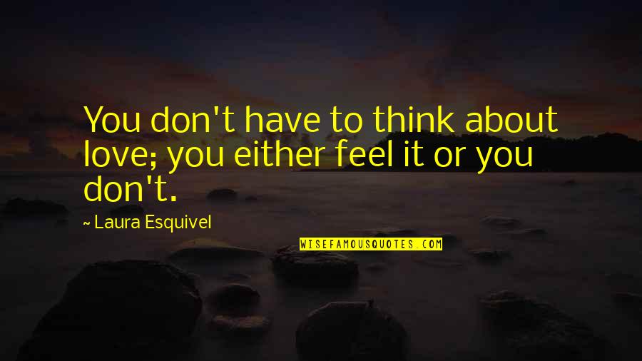 Levack Espn Quotes By Laura Esquivel: You don't have to think about love; you Levack Espn Quotes By Laura Esquivel: You don't have to think about love; you