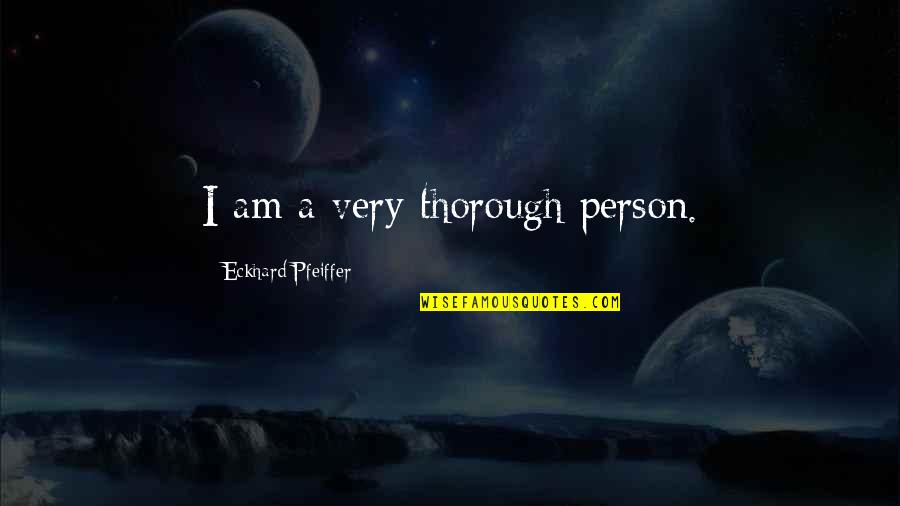 Levack Ski Quotes By Eckhard Pfeiffer: I am a very thorough person. Levack Ski Quotes By Eckhard Pfeiffer: I am a very thorough person.