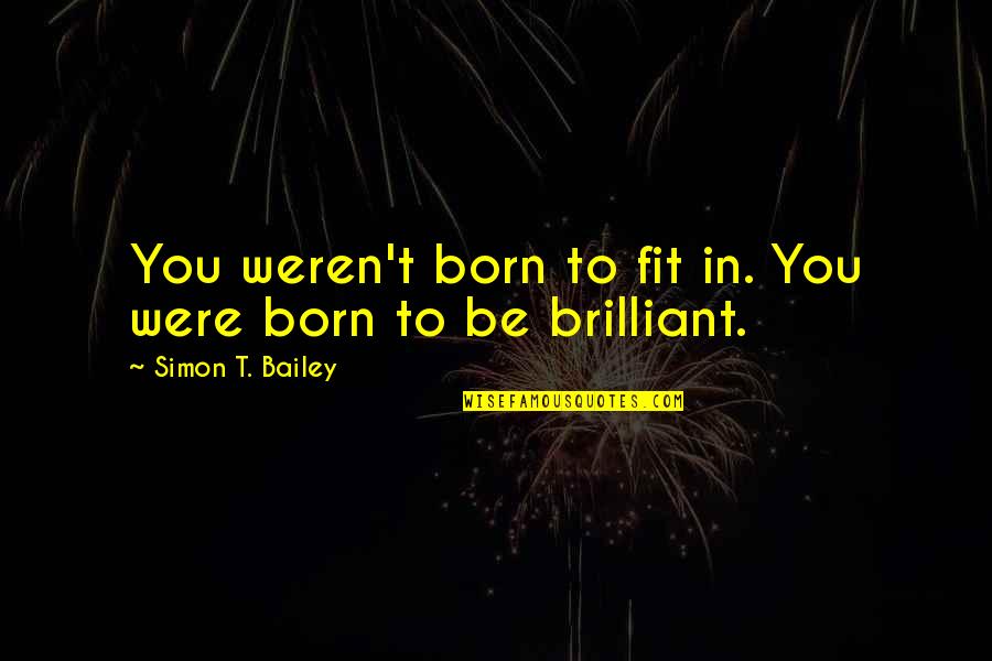 Levada Caldeirao Quotes By Simon T. Bailey: You weren't born to fit in. You were Levada Caldeirao Quotes By Simon T. Bailey: You weren't born to fit in. You were