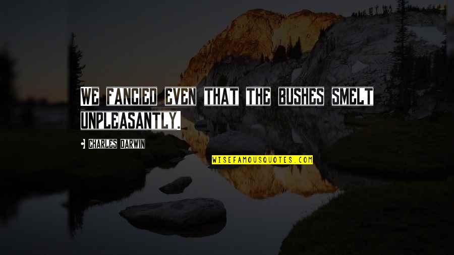 Levado Song Quotes By Charles Darwin: We fancied even that the bushes smelt unpleasantly.
