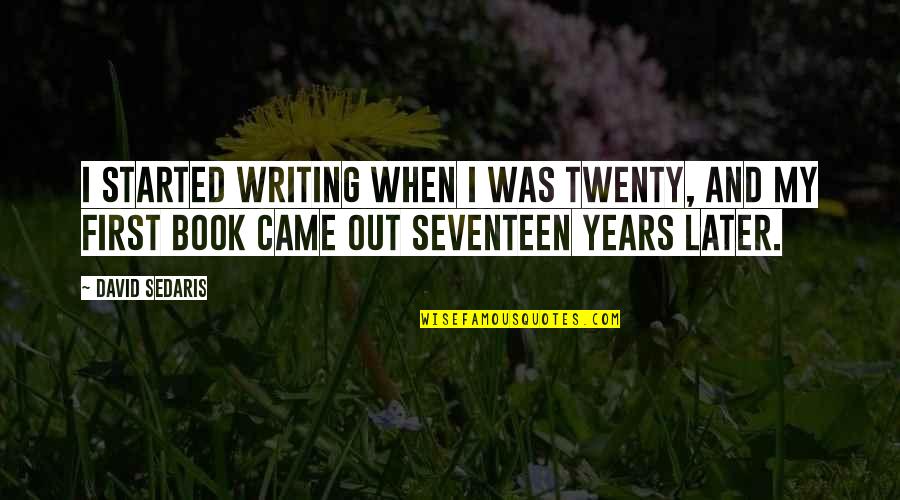 Levadopamine Quotes By David Sedaris: I started writing when I was twenty, and Levadopamine Quotes By David Sedaris: I started writing when I was twenty, and
