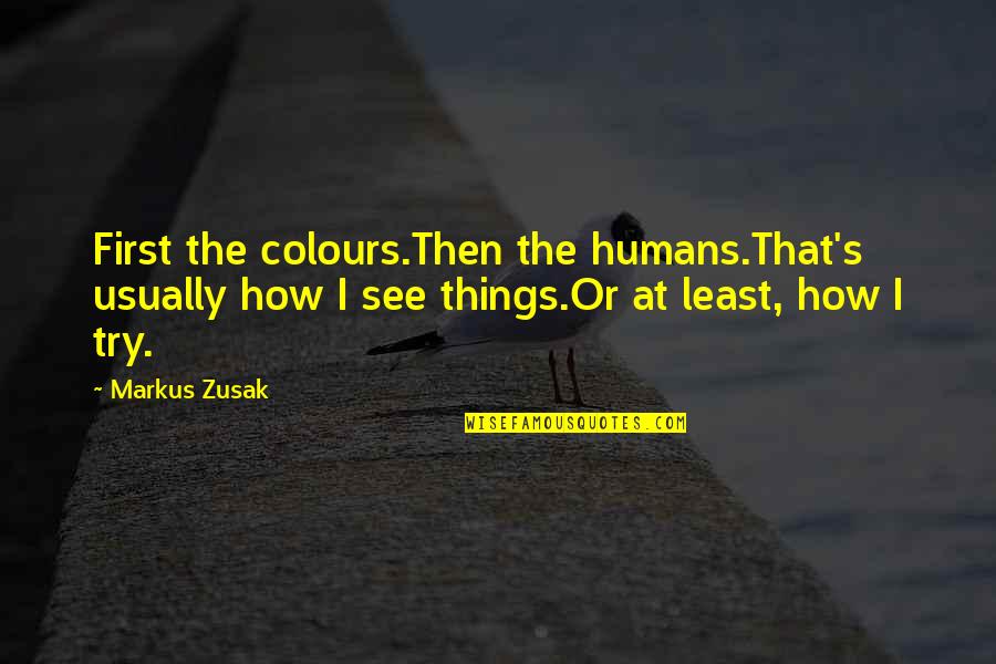 Levadura In English Quotes By Markus Zusak: First the colours.Then the humans.That's usually how I Levadura In English Quotes By Markus Zusak: First the colours.Then the humans.That's usually how I
