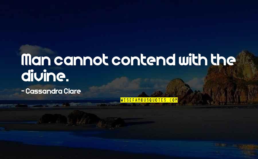 Levadura Instantanea Quotes By Cassandra Clare: Man cannot contend with the divine. Levadura Instantanea Quotes By Cassandra Clare: Man cannot contend with the divine.