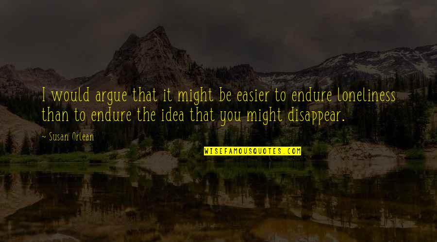 Levadura Instantanea Quotes By Susan Orlean: I would argue that it might be easier Levadura Instantanea Quotes By Susan Orlean: I would argue that it might be easier