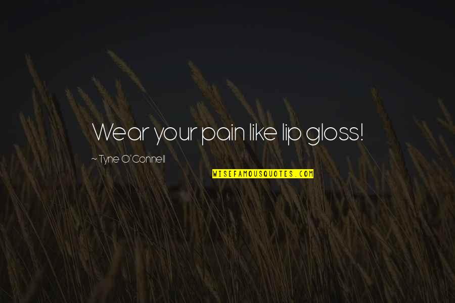 Levadura Instantanea Quotes By Tyne O'Connell: Wear your pain like lip gloss!