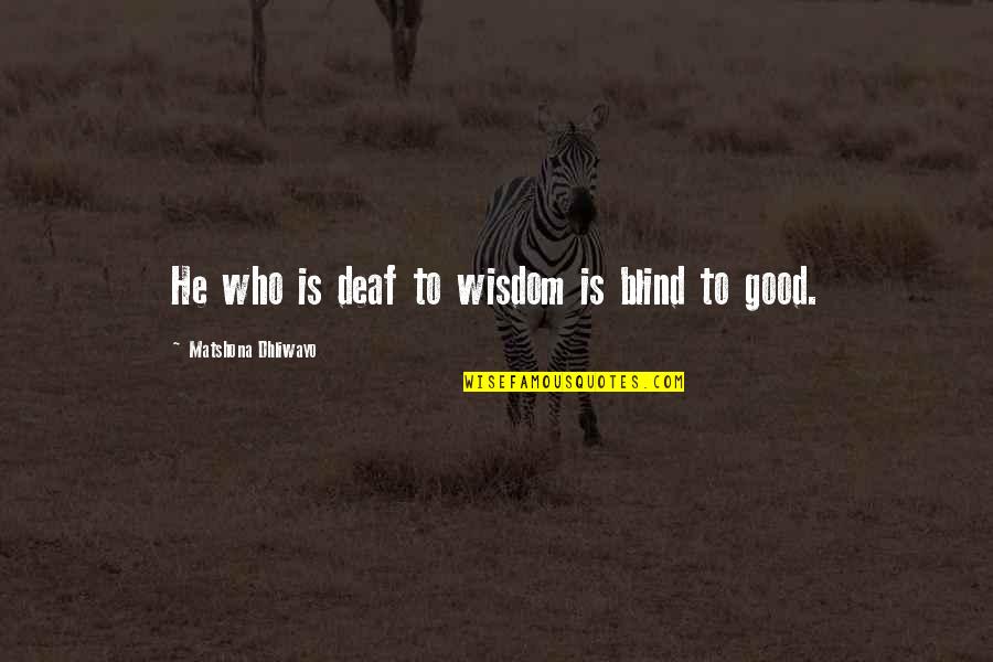 Levaggi Mercantile Quotes By Matshona Dhliwayo: He who is deaf to wisdom is blind Levaggi Mercantile Quotes By Matshona Dhliwayo: He who is deaf to wisdom is blind