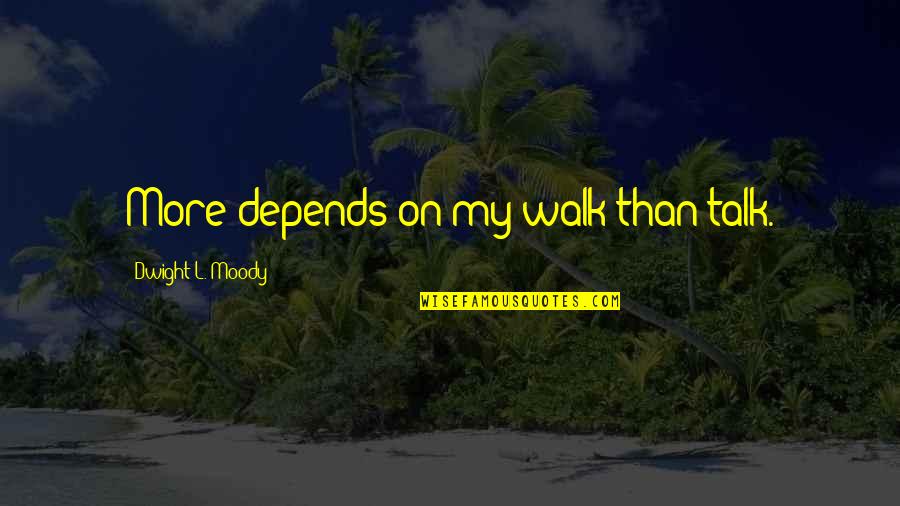 Levalley Quotes By Dwight L. Moody: More depends on my walk than talk.