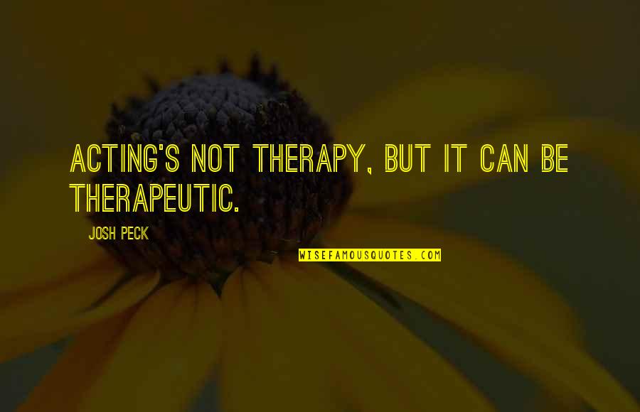 Levamos Quotes By Josh Peck: Acting's not therapy, but it can be therapeutic. Levamos Quotes By Josh Peck: Acting's not therapy, but it can be therapeutic.