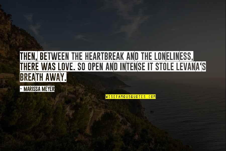 Levana Quotes By Marissa Meyer: Then, between the heartbreak and the loneliness, there
