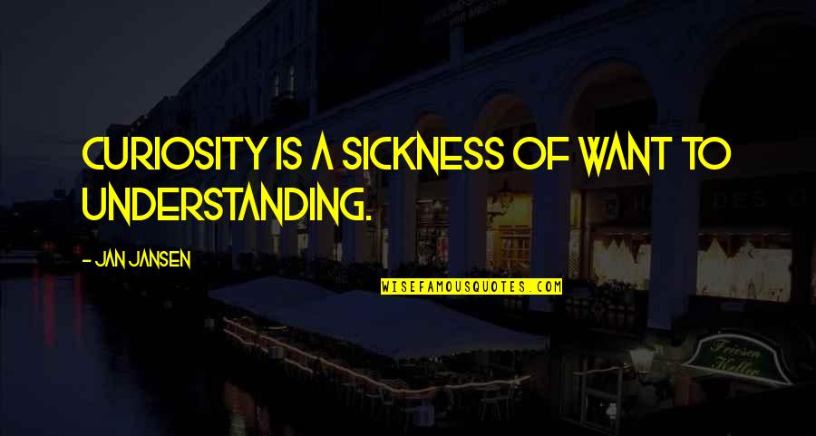 Levander Quotes By Jan Jansen: Curiosity is a sickness of want to understanding. Levander Quotes By Jan Jansen: Curiosity is a sickness of want to understanding.