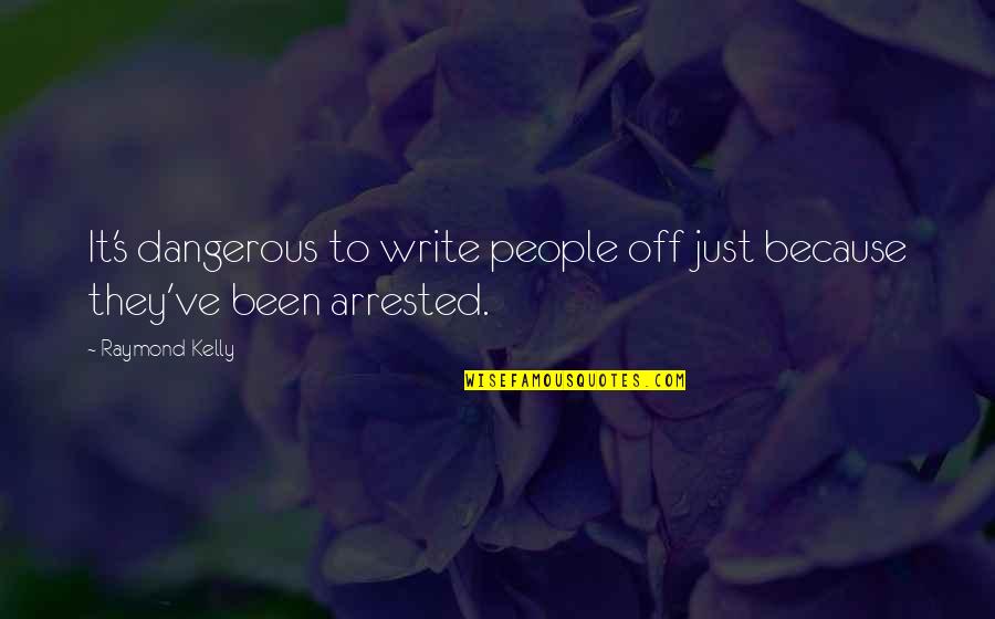 Levander Quotes By Raymond Kelly: It's dangerous to write people off just because