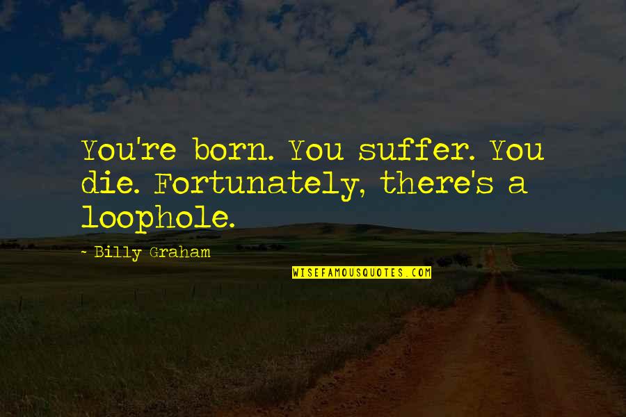 Levandowski Pardon Quotes By Billy Graham: You're born. You suffer. You die. Fortunately, there's