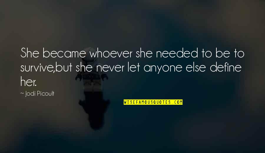 Levangie And Norkin Quotes By Jodi Picoult: She became whoever she needed to be to Levangie And Norkin Quotes By Jodi Picoult: She became whoever she needed to be to