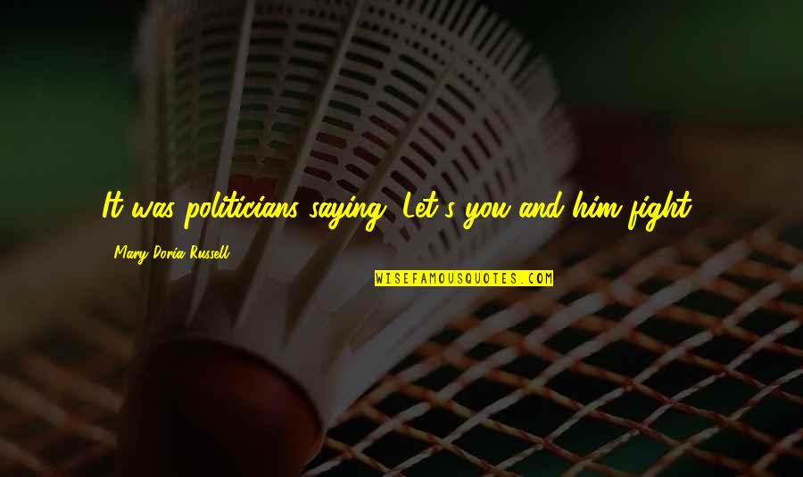 Levangile De Jean Quotes By Mary Doria Russell: It was politicians saying, Let's you and him Levangile De Jean Quotes By Mary Doria Russell: It was politicians saying, Let's you and him