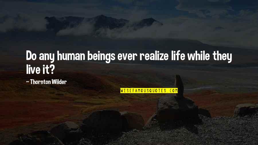 Levangile De Jean Quotes By Thornton Wilder: Do any human beings ever realize life while Levangile De Jean Quotes By Thornton Wilder: Do any human beings ever realize life while