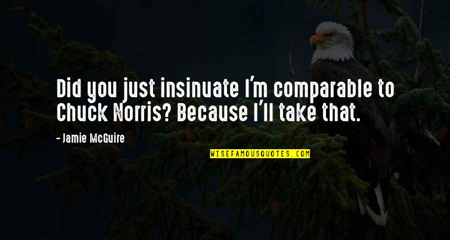 Levangile Selon Quotes By Jamie McGuire: Did you just insinuate I'm comparable to Chuck