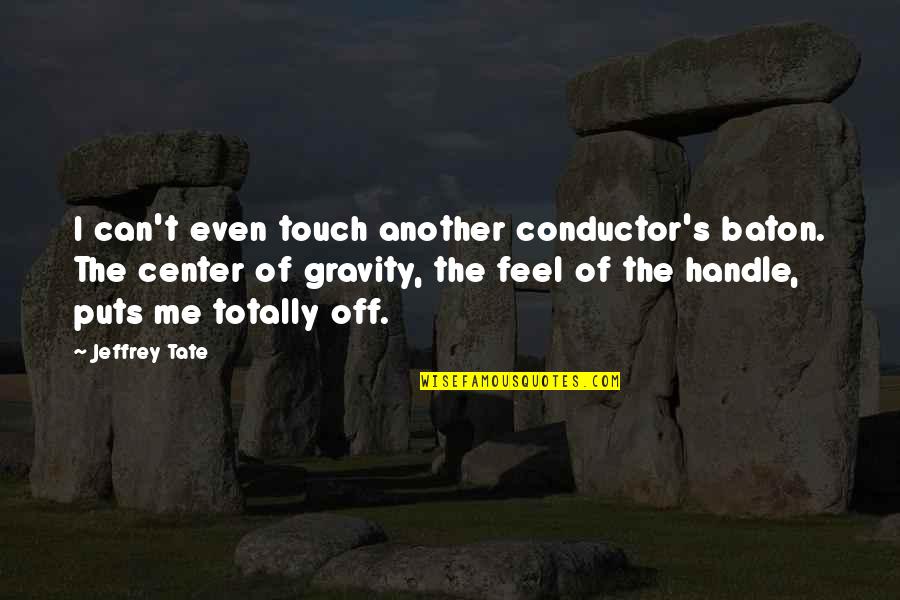 Levantado En Quotes By Jeffrey Tate: I can't even touch another conductor's baton. The