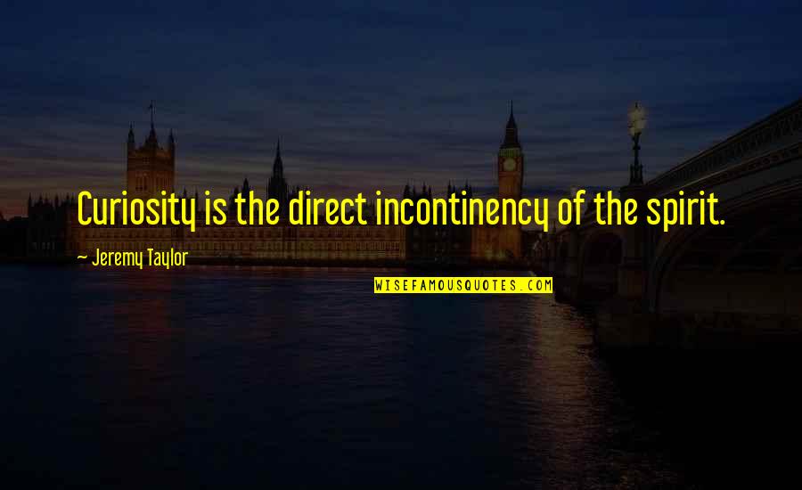 Levantados Do Ch O Quotes By Jeremy Taylor: Curiosity is the direct incontinency of the spirit. Levantados Do Ch O Quotes By Jeremy Taylor: Curiosity is the direct incontinency of the spirit.
