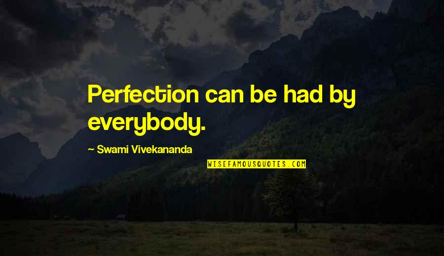 Levantados Do Ch O Quotes By Swami Vivekananda: Perfection can be had by everybody. Levantados Do Ch O Quotes By Swami Vivekananda: Perfection can be had by everybody.