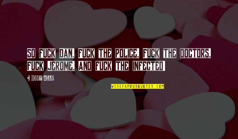 Levantai O Quotes By Bobby Adair: So fuck Dan. Fuck the police. Fuck the