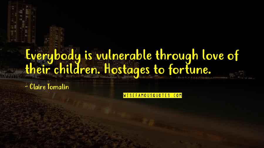 Levantai O Quotes By Claire Tomalin: Everybody is vulnerable through love of their children.