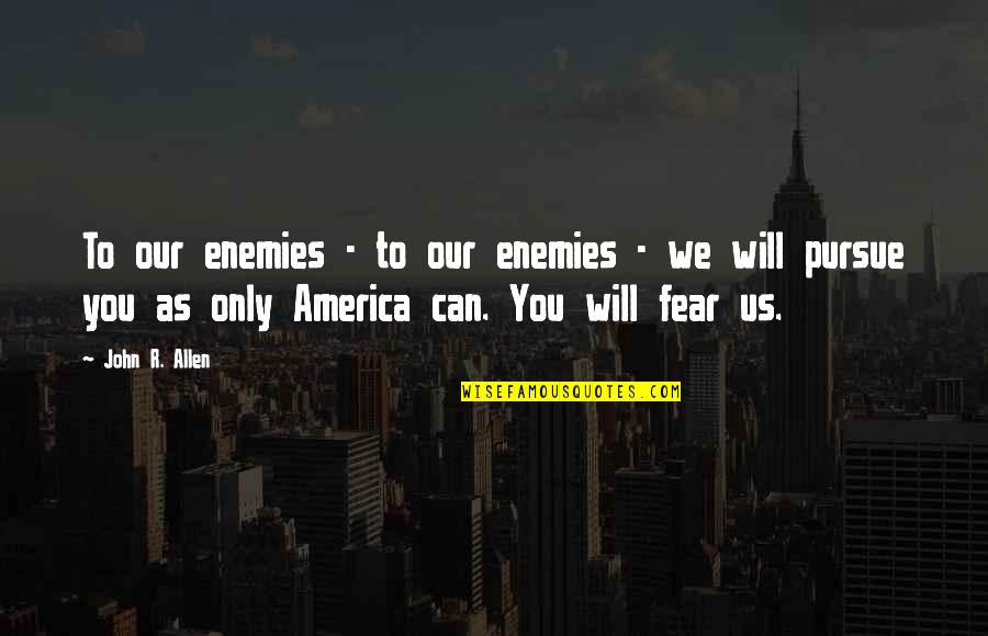 Levantai O Quotes By John R. Allen: To our enemies - to our enemies - Levantai O Quotes By John R. Allen: To our enemies - to our enemies -