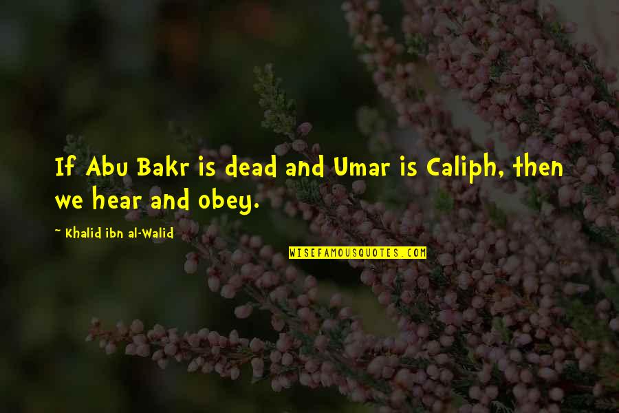 Levantai O Quotes By Khalid Ibn Al-Walid: If Abu Bakr is dead and Umar is Levantai O Quotes By Khalid Ibn Al-Walid: If Abu Bakr is dead and Umar is