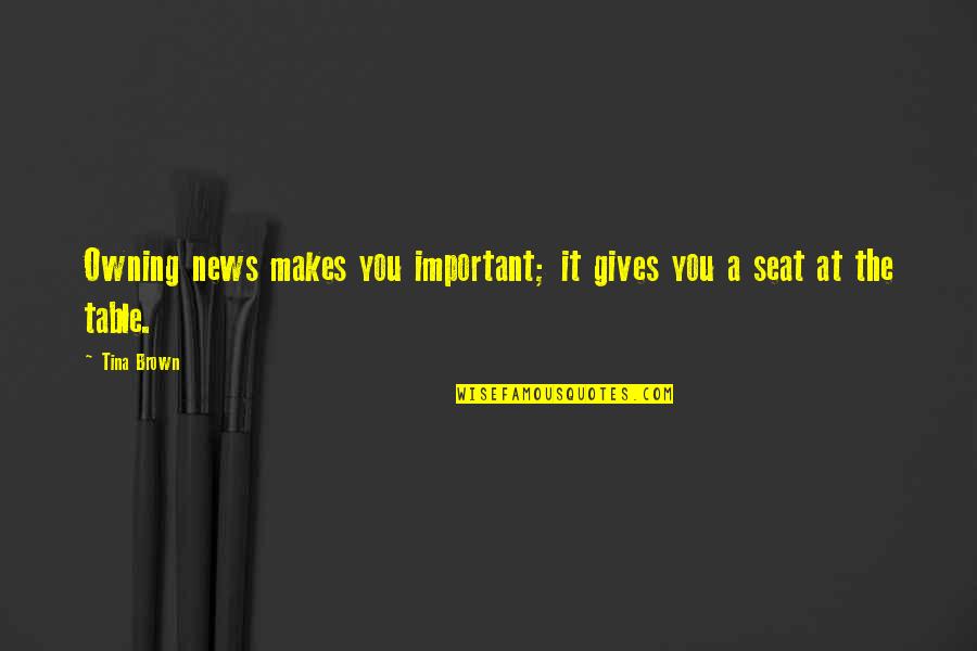 Levantai O Quotes By Tina Brown: Owning news makes you important; it gives you