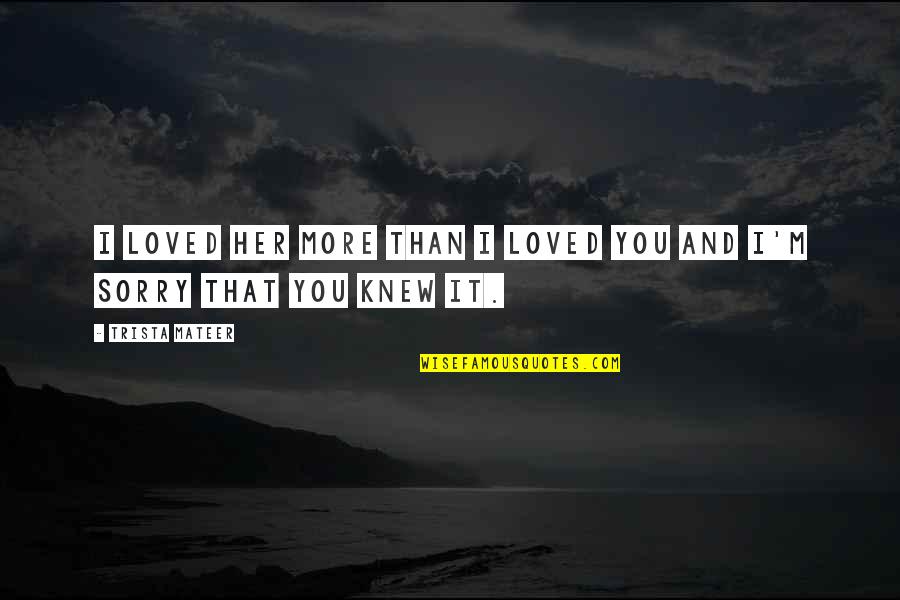 Levantai O Quotes By Trista Mateer: i loved her more than i loved you