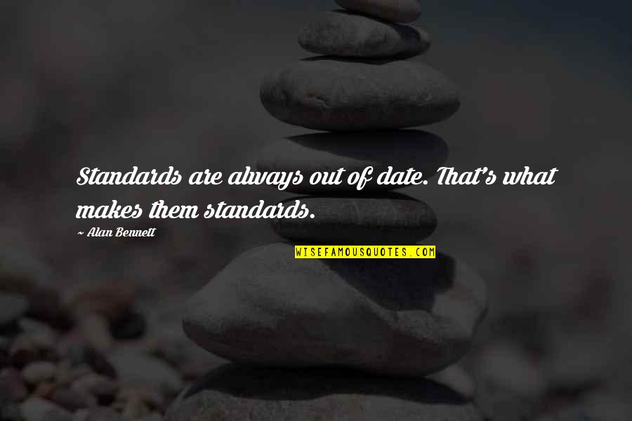 Levantais Quotes By Alan Bennett: Standards are always out of date. That's what