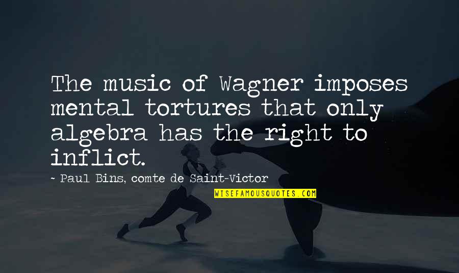 Levantais Quotes By Paul Bins, Comte De Saint-Victor: The music of Wagner imposes mental tortures that Levantais Quotes By Paul Bins, Comte De Saint-Victor: The music of Wagner imposes mental tortures that