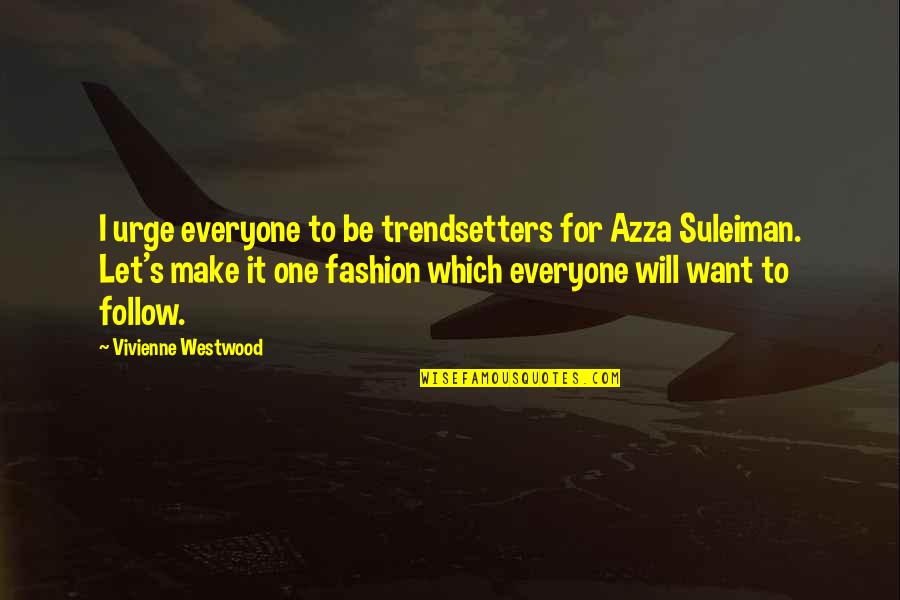 Levantamos Quotes By Vivienne Westwood: I urge everyone to be trendsetters for Azza Levantamos Quotes By Vivienne Westwood: I urge everyone to be trendsetters for Azza