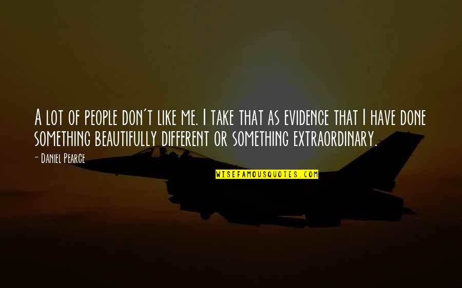 Levantando Pesas Quotes By Daniel Pearce: A lot of people don't like me. I Levantando Pesas Quotes By Daniel Pearce: A lot of people don't like me. I