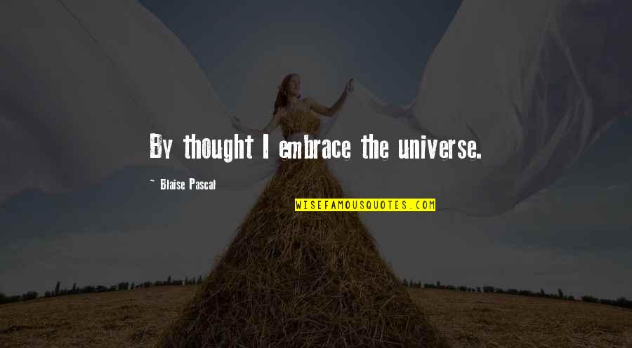 Levantara Mis Quotes By Blaise Pascal: By thought I embrace the universe.