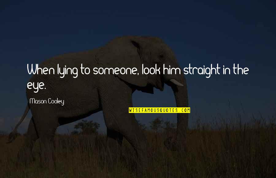Levantara Un Quotes By Mason Cooley: When lying to someone, look him straight in Levantara Un Quotes By Mason Cooley: When lying to someone, look him straight in