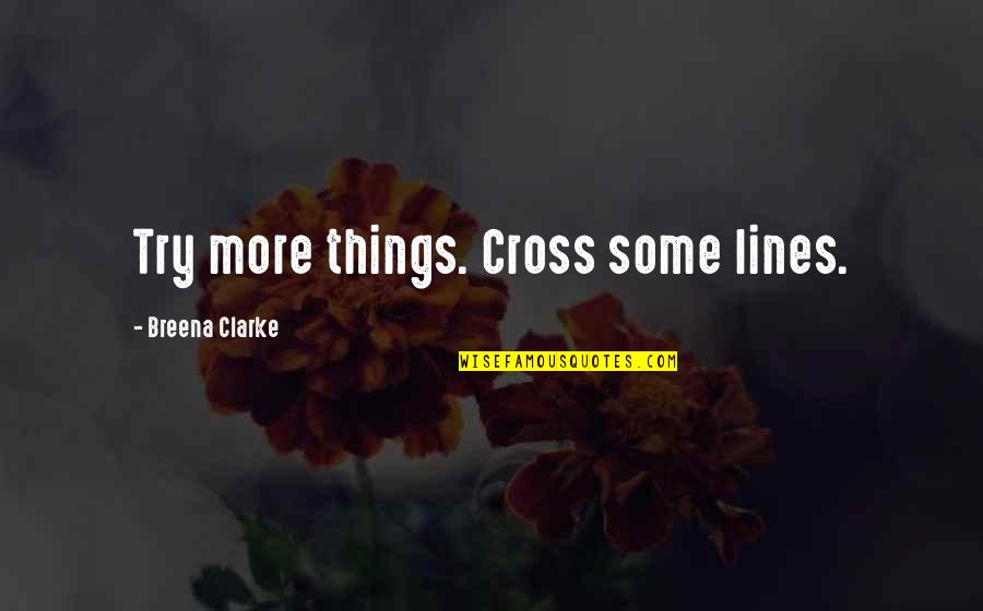 Levantaras Quotes By Breena Clarke: Try more things. Cross some lines. Levantaras Quotes By Breena Clarke: Try more things. Cross some lines.