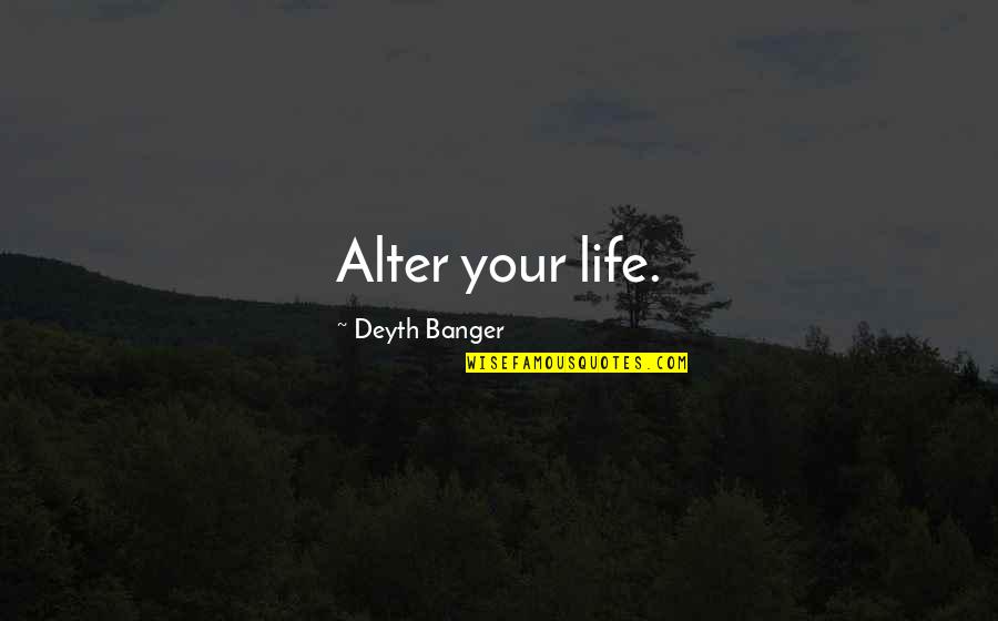 Levantarme 30 Quotes By Deyth Banger: Alter your life.