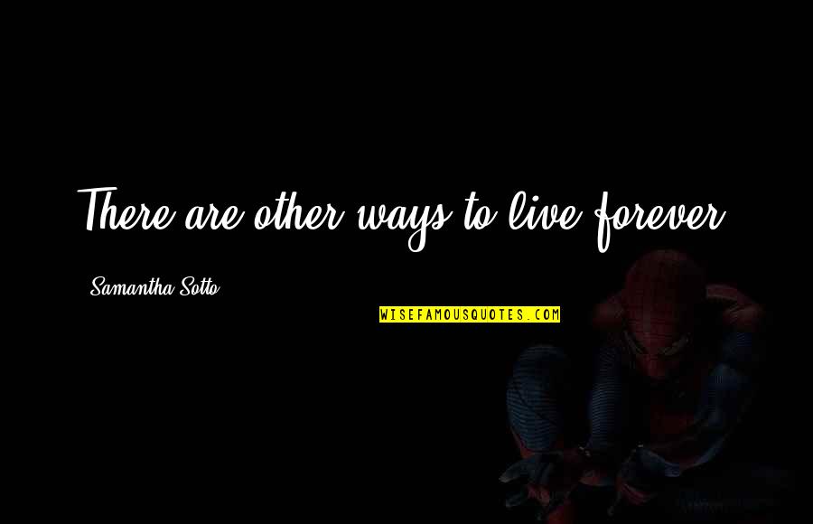 Levantarme 30 Quotes By Samantha Sotto: There are other ways to live forever.